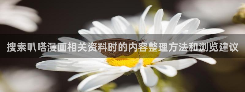 梦漫漫画最新新作：搜索叭嗒漫画相关资料时的内容整理方法和浏览建议