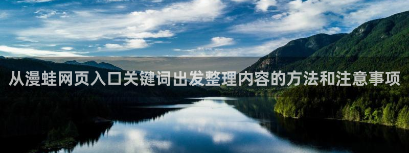 梦漫漫画软件推荐：从漫蛙网页入口关键词出发整理内容的方法和注意事项