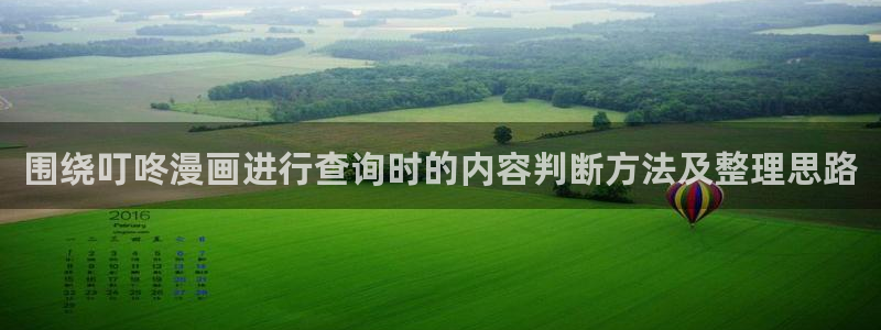 梦漫漫画免费看漫画APP：围绕叮咚漫画进行查询时的内容判断方法及整理思路