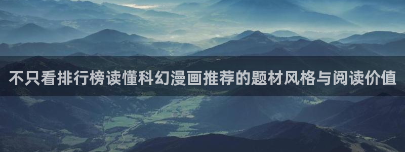 梦漫漫画免费阅读软件：不只看排行榜读懂科幻漫画推荐的题材风格与阅读价值