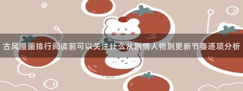 梦漫漫画穿越漫画：古风漫画排行阅读前可以关注什么从剧情人物到更新节奏逐项分析